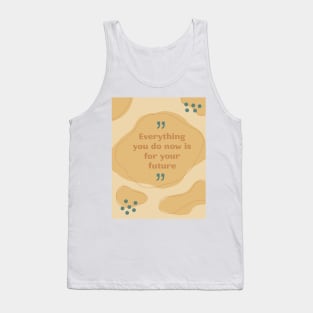 Everything you do now is for your future Tank Top